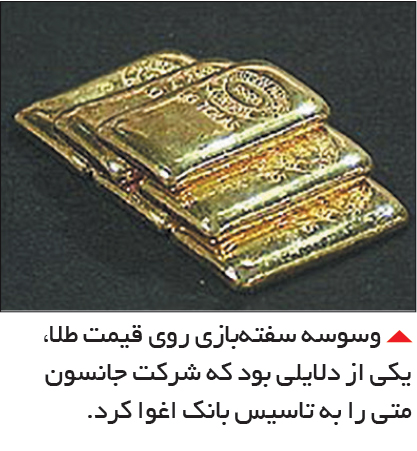 تجارت فردا- وسوسه سفته‌بازی روی قیمت طلا، یکی از دلایلی بود که شرکت جانسون متی را به تاسیس بانک اغوا کرد.