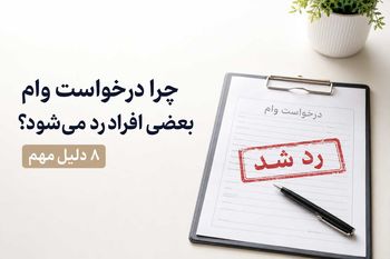 چرا درخواست وام بعضی افراد رد می‌شود؟ ۸ دلیل مهم