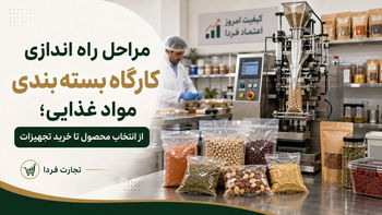 مراحل راه اندازی کارگاه بسته بندی مواد غذایی؛ از انتخاب محصول تا خرید تجهیزات