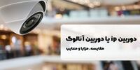 مقایسه دوربین ip با دوربین آنالوگ؛ مزایا، معایب و راهنمای ارتقای دوربین مداربسته